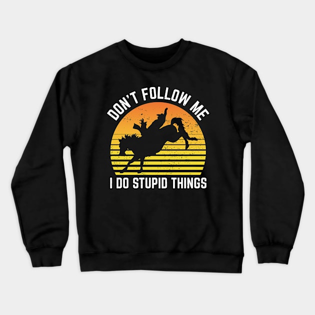 Dont Follow Me I Do Stupid Things Rodeo Sport Crewneck Sweatshirt by Art master